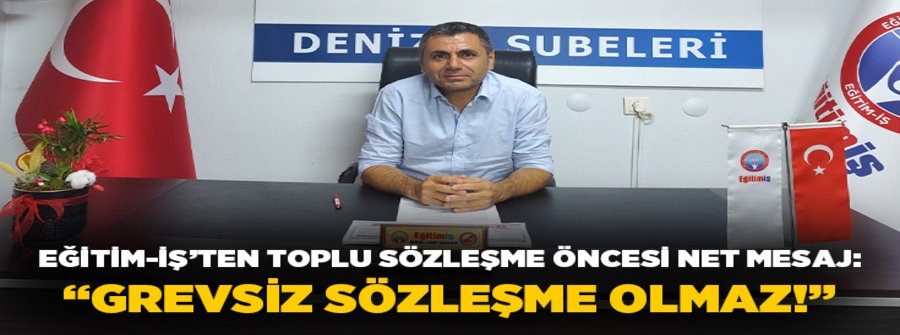 EĞİTİM-İŞ'TEN TOPLU SÖZLEŞME ÖNCESİ NET MESAJ ''GREVSİZ SÖZLEŞME OLMAZ!''