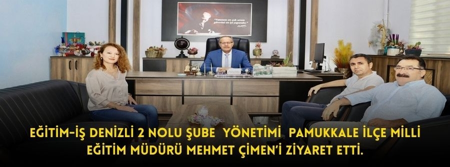 EĞİTİM-İŞ DENİZLİ 2 NOLU ŞUBE YÖNETİMİ PAMUKKALE İLÇE MİLLİ EĞİTİM MÜDÜRÜ MEHMET ÇİMENÎ ZİYARET ETTİ. 11.06.2025