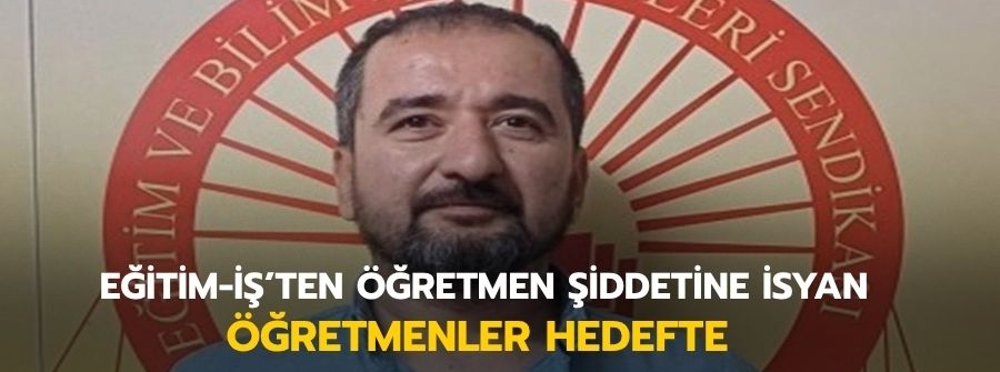 EĞİTİM-İŞ’TEN ÖĞRETMEN ŞİDDETİNE İSYAN! 13.06.2025
